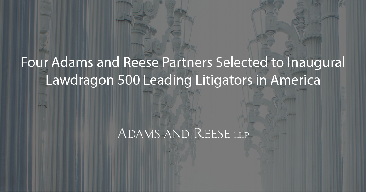 Four Adams And Reese Partners Selected To Inaugural Lawdragon 500 Leading Litigators In America 0298